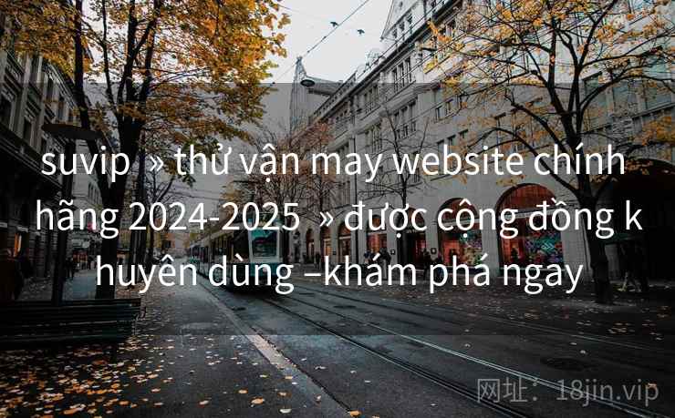 suvip » thử vận may website chính hãng 2024-2025 » được cộng đồng khuyên dùng –khám phá ngay suvip » thử vận may website chính hãng 2024-2025 » được cộng đồng khuyên dùng –khám phá ngay