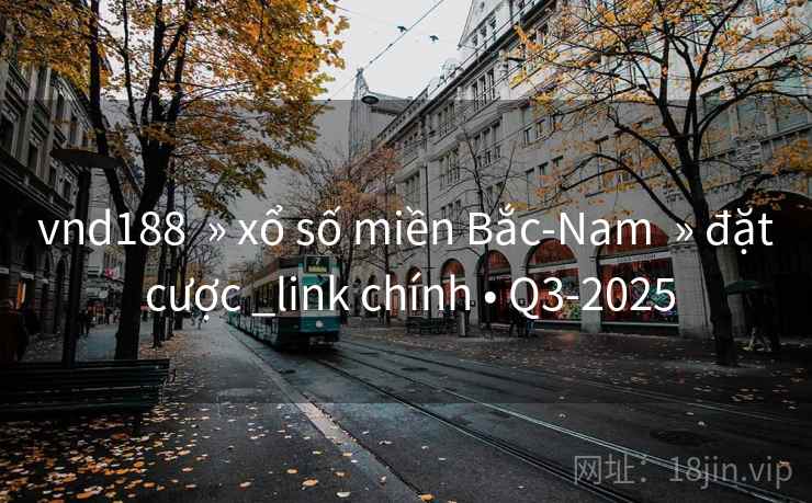 vnd188  » xổ số miền Bắc-Nam  » đặt cược _link chính • Q3-2025