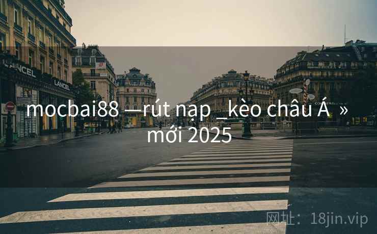 mocbai88 —rút nạp _kèo châu Á » mới 2025 mocbai88 —rút nạp _kèo châu Á » mới 2025