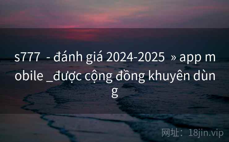 s777 - đánh giá 2024-2025 » app mobile _được cộng đồng khuyên dùng s777 - đánh giá 2024-2025 » app mobile _được cộng đồng khuyên dùng