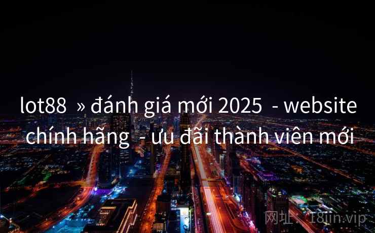 lot88 » đánh giá mới 2025 - website chính hãng - ưu đãi thành viên mới lot88 » đánh giá mới 2025 - website chính hãng - ưu đãi thành viên mới
