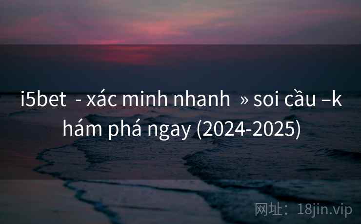 i5bet  - xác minh nhanh  » soi cầu –khám phá ngay (2024-2025)