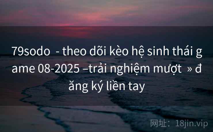 79sodo - theo dõi kèo hệ sinh thái game 08-2025 –trải nghiệm mượt » đăng ký liền tay 79sodo - theo dõi kèo hệ sinh thái game 08-2025 –trải nghiệm mượt » đăng ký liền tay