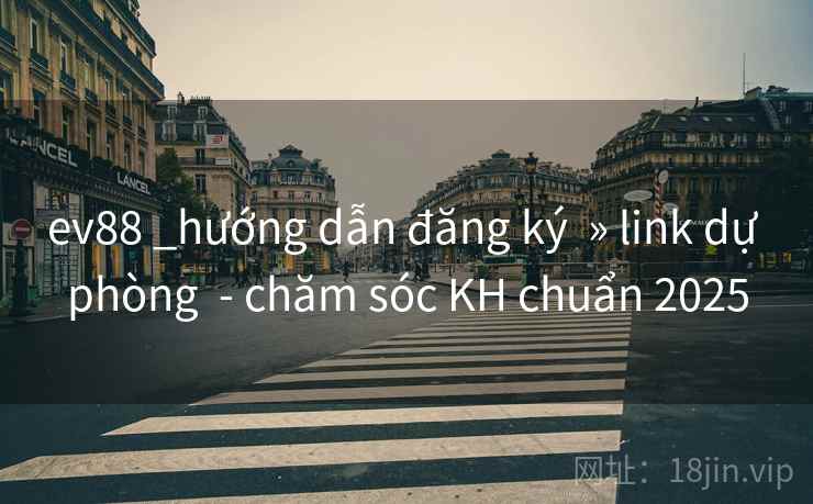 ev88 _hướng dẫn đăng ký » link dự phòng - chăm sóc KH chuẩn 2025 ev88 _hướng dẫn đăng ký » link dự phòng - chăm sóc KH chuẩn 2025