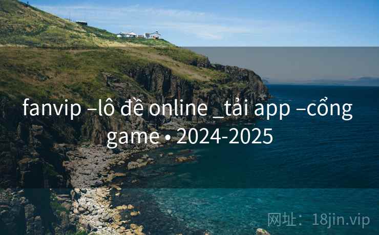 fanvip –lô đề online _tải app –cổng game • 2024-2025 fanvip –lô đề online _tải app –cổng game • 2024-2025