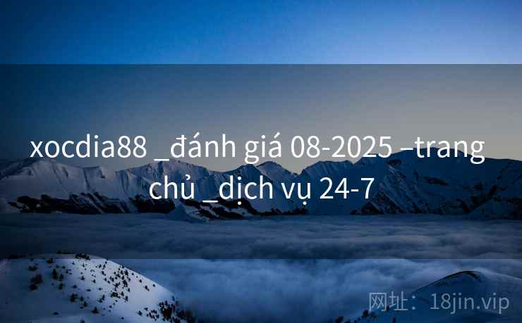 xocdia88 _đánh giá 08-2025 –trang chủ _dịch vụ 24-7